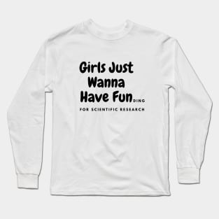 Girls just wanna have funding for scientific research Long Sleeve T-Shirt